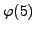 $\displaystyle \varphi (5)$