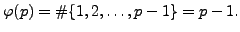 $\displaystyle \varphi (p) = \char93 \{1,2,\ldots,p-1\} = p-1.
$