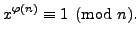 $\displaystyle x^{\varphi (n)} \equiv 1\pmod{n}.
$