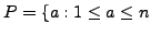 $\displaystyle P = \{ a : 1\leq a \leq n$