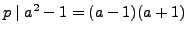 $ p\mid a^2-1 = (a-1)(a+1)$