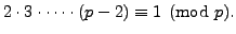 $\displaystyle 2\cdot 3 \cdot \cdots \cdot (p-2) \equiv 1\pmod{p}.
$