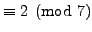 $\displaystyle \equiv 2 \pmod{7}$
