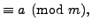 $\displaystyle \equiv a\pmod{m},$