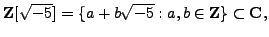 $\displaystyle \mathbb {Z}[\sqrt{-5}] = \{a + b\sqrt{-5} : a, b\in\mathbb {Z}\} \subset \mathbb {C},
$