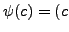 $\displaystyle \psi(c) = (c$