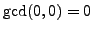 $ \gcd(0,0)=0$