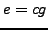 $ e=cg$