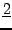 $\displaystyle \underline{2}$
