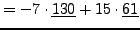 $\displaystyle = -7\cdot\underline{130}+15\cdot\underline{61}$