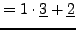 $\displaystyle = 1\cdot \underline{3} + \underline{2}$