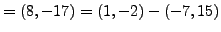 $\displaystyle = (8,-17) = (1,-2) - (-7,15)$