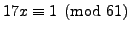 $ 17x \equiv 1\pmod{61}$