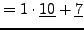 $\displaystyle =1\cdot\underline{10}+\underline{7}$