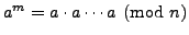 $ a^m = a\cdot a \cdots a\pmod{n}$
