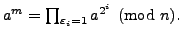 $ a^m = \prod_{\varepsilon _i = 1} a^{2^i}\pmod{n}.
$