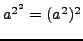$ a^{2^2} = (a^2)^2$