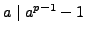 $ a \mid a^{p-1} -1$