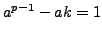 $ a^{p-1} - ak = 1$