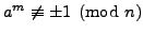 $ a^m\not\equiv \pm 1\pmod{n}$