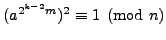 $ (a^{2^{k-2}m})^2 \equiv 1\pmod{n}$