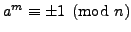 $ a^m\equiv \pm 1\pmod{n}$