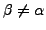 $ \beta\neq \alpha$