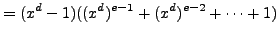 $\displaystyle = (x^d - 1)((x^d)^{e-1} + (x^d)^{e-2} + \cdots + 1)$