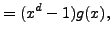 $\displaystyle = (x^d - 1)g(x),$
