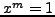 $ x^m=1$