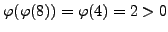 $ \varphi (\varphi (8)) = \varphi (4) = 2>0$