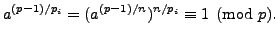 $\displaystyle a^{(p-1)/p_i} = (a^{(p-1)/n})^{n/p_i} \equiv 1\pmod{p}.$