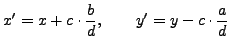 $\displaystyle x' = x+ c\cdot\frac{b}{d}, \qquad y' = y - c\cdot\frac{a}{d}$