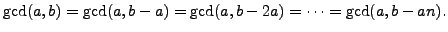 $\displaystyle \gcd(a,b) = \gcd(a,b-a) = \gcd(a,b-2a) = \cdots = \gcd(a,b-an).
$