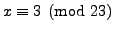 $ x\equiv 3\pmod{23}$