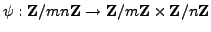 $ \psi:\mathbb{Z}/mn\mathbb{Z}{} \rightarrow \mathbb{Z}/m\mathbb{Z}{} \times \mathbb{Z}/n\mathbb{Z}{}$