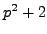 $ p^2+2$