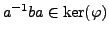 $ a^{-1} b a \in \ker(\varphi )$