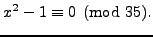 $\displaystyle x^2 - 1\equiv 0 \pmod{35}.
$