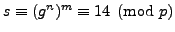 $ s \equiv (g^n)^m \equiv 14\pmod{p}$