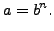 $\displaystyle a=b^n.
$