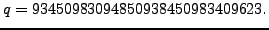 $\displaystyle q=93450983094850938450983409623.
$