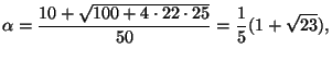 $\displaystyle \alpha = \frac{10 + \sqrt{100 + 4\cdot 22\cdot 25}}{50}
= \frac{1}{5}(1+\sqrt{23}),
$