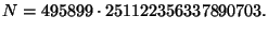 $\displaystyle N = 495899\cdot 251122356337890703.
$