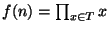 $ f(n) = \prod_{x\in T} x$