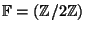 $ \mathbb{F}=(\mathbb{Z}/2\mathbb{Z})$