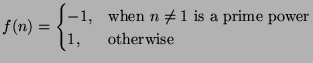 $\displaystyle f(n) = \begin{cases}
-1, & \text{when $n\neq 1$ is a prime power}\\
1, & \text{otherwise}
\end{cases}$