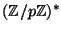 $ (\mathbb{Z}/p\mathbb{Z})^*$
