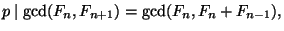 $\displaystyle p \mid \gcd(F_n,F_{n+1}) = \gcd(F_n,F_n+F_{n-1}),
$