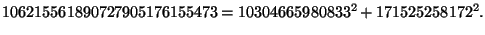 $\displaystyle 106215561890727905176155473 = 10304665980833^2 + 171525258172^2.
$
